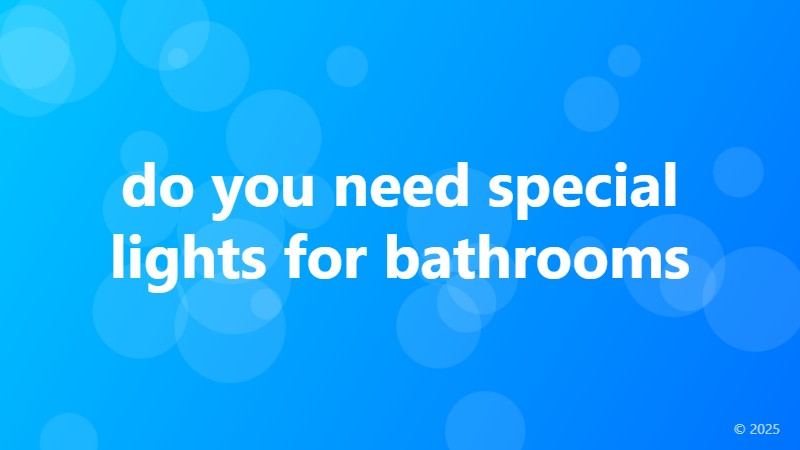 do you need special lights for bathrooms