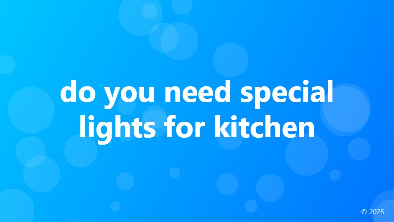 do you need special lights for kitchen
